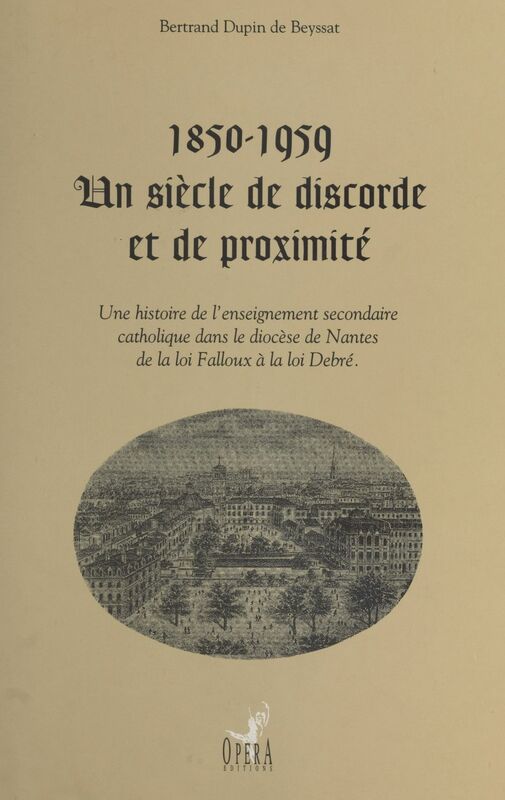 1850-1959 : Un siècle de discorde et de proximité Une histoire de l'enseignement secondaire catholique dans le diocèse de Nantes de la loi Falloux à la loi Debré