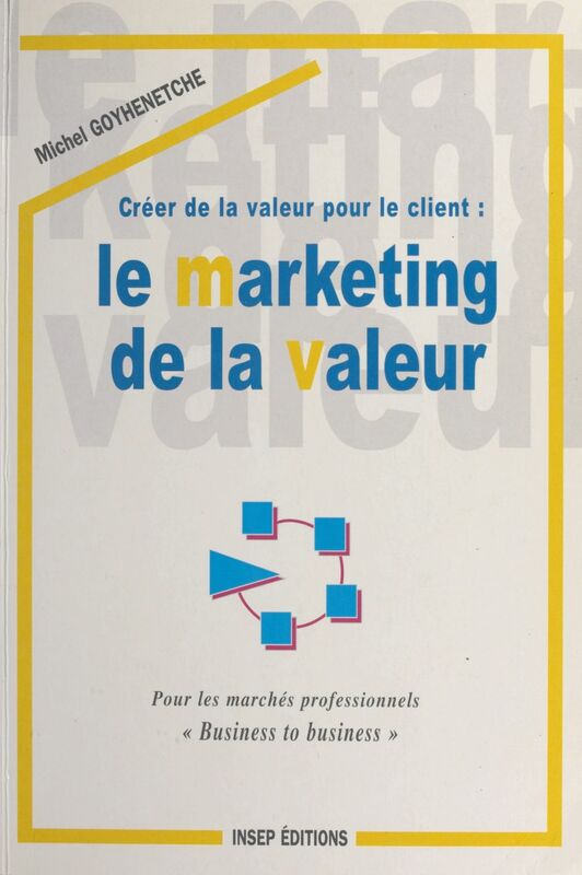 Créer de la valeur pour le client : le marketing de la valeur Pour les marchés professionnels «Business to business»