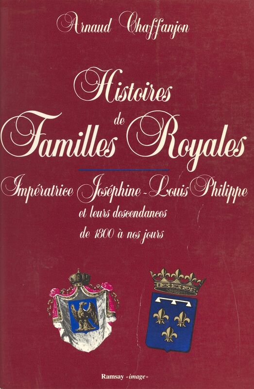 Histoires de familles royales (2) : Impératrice Joséphine, Louis-Philippe et leurs descendances de 1800 à nos jours