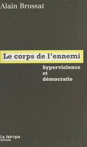 Le Corps de l'ennemi : Hyperviolence et démocratie