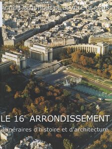 Le 16e arrondissement Itinéraires d'histoire et d'architecture