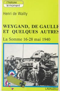 Weygand, de Gaulle et quelques autres. La Somme, 16-28 mai 1940