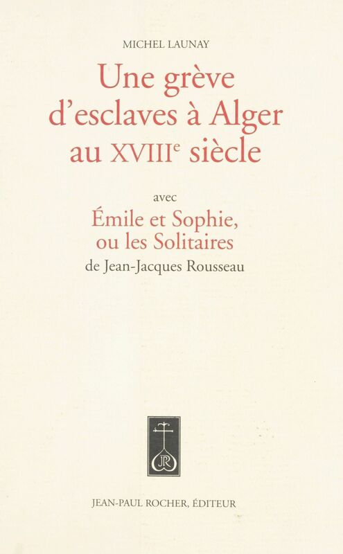 Une grève d'esclaves à Alger au XVIIIe siècle Avec Émile et Sophie ou les Solitaires de Jean-Jacques Rousseau