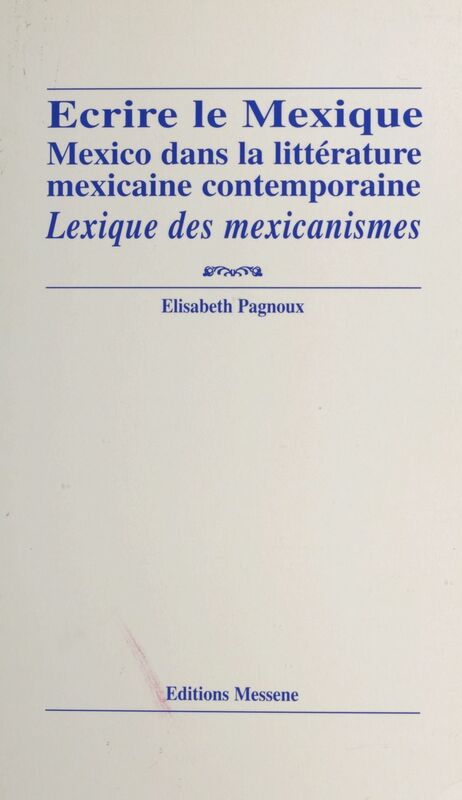 Écrire le Mexique : Mexico dans la littérature mexicaine contemporaine Lexique des mexicanismes