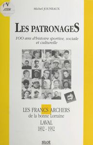 Les patronages : 100 ans d'histoire sportive, sociale et culturelle Les Francs-archers de la bonne Lorraine, Laval (1892-1992)