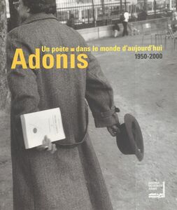 Adonis, un poète dans le monde d'aujourd'hui (1950-2000) Exposition du 11 décembre au 18 février 2001, Institut du monde arabe