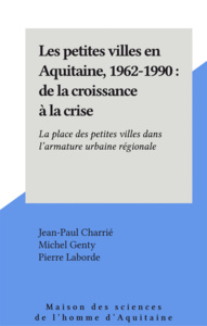 Les petites villes en Aquitaine, 1962-1990 : de la croissance à la crise La place des petites villes dans l'armature urbaine régionale