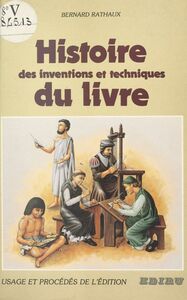 Histoire des inventions et techniques du livre : usage et procédés de l'édition