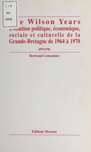 The Wilson years : évolution politique, économique, sociale et culturelle de la Grande-Bretagne de 1964 à 1970