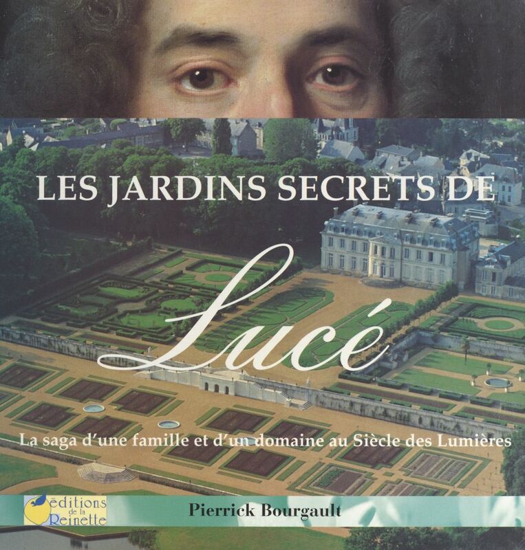 Les jardins secrets de Lucé : la saga d'une famille et d'un domaine au siècle des Lumières