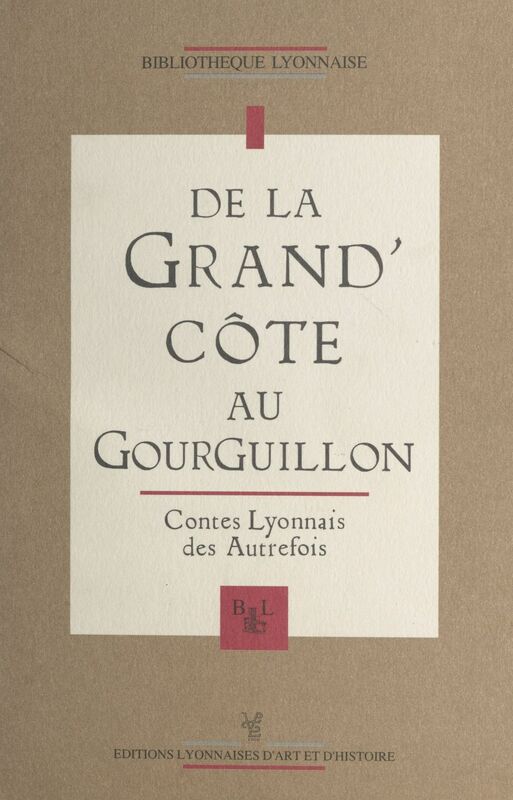 De la Grand'Côte au Gourguillon : contes lyonnais des autrefois