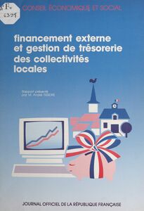 Le financement externe et la gestion de trésorerie des collectivités locales : rapport présenté au nom du Conseil économique et social par M. André Tissidre Séance du 24 mai 1988