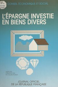 L'épargne investie en biens divers : rapport présenté au nom du Conseil économique et social par M. Claude Rosius Séances des 10 et 11 juin 1986
