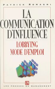 La communication d'influence : lobbying, mode d'emploi