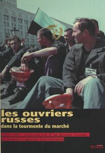 Les ouvriers russes dans la tourmente du marché. 1989-1999 : destruction d'un groupe social et remobilisations collectives
