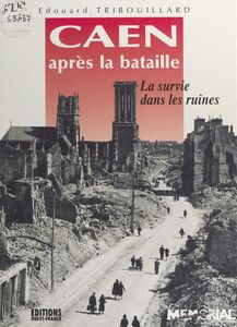 Caen après la bataille : la survie dans les ruines