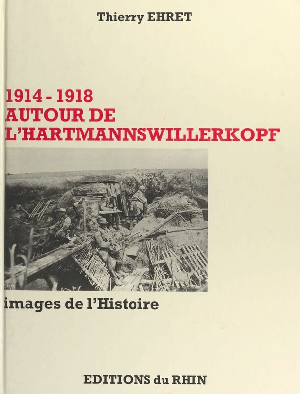 Autour de l'Hartmannswillerkopf : 1914-1918, images de l'Histoire