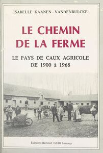 Le chemin de la ferme : le pays de Caux agricole de 1900 à 1968