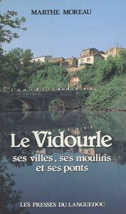 Le Vidourle : ses villes, ses moulins et ses ponts