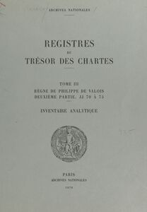 Registres du Trésor des Chartes (3.2) : Règne de Philippe de Valois. JJ 70 à 75