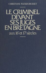 Le criminel devant ses juges en Bretagne aux 16e et 17e siècles