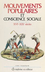 Mouvements populaires et conscience sociale : XVIe-XIXe siècles Actes du Colloque de Paris, 24-26 mai 1984