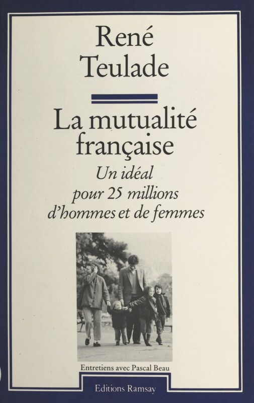 La mutualité française : un idéal pour 25 millions d'hommes et de femmes Entretiens avec Pascal Beau