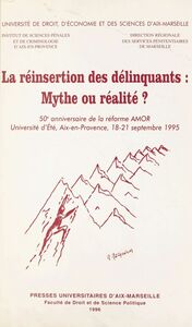 La réinsertion des délinquants : mythe ou réalité ? 50e anniversaire de la réforme AMOR, Université d'été, Aix-en-Provence, 18-21 septembre 1995