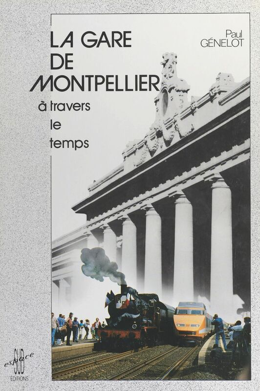 La gare de Montpellier à travers le temps