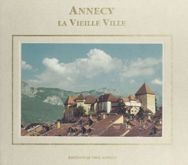Annecy, la vieille ville : de roc, de pierre et d'eau