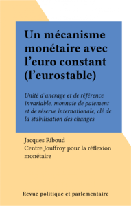 Un mécanisme monétaire avec l'euro constant (l'eurostable) Unité d'ancrage et de référence invariable, monnaie de paiement et de réserve internationale, clé de la stabilisation des changes