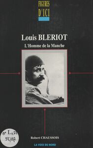 Louis Blériot, l'homme de la Manche