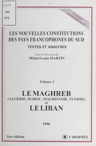 Les nouvelles constitutions des pays francophones du Sud, textes et analyses (3) : Le Maghreb (Algérie, Maroc, Mauritanie, Tunisie) et le Liban