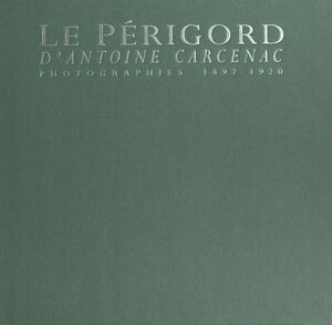 Le Périgord d'Antoine Carcenac : photographies 1897-1920