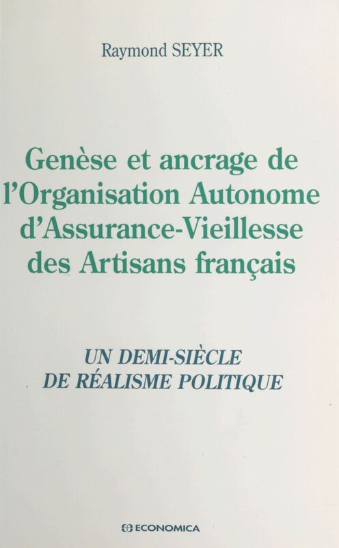 Genèse et ancrage de l'Organisation autonome d'assurance-vieillesse des artisans français : un demi-siècle de réalisme politique