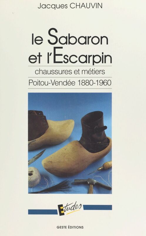 Le sabaron et l'escarpin : chaussures et métiers, Poitou-Vendée (1880-1960)