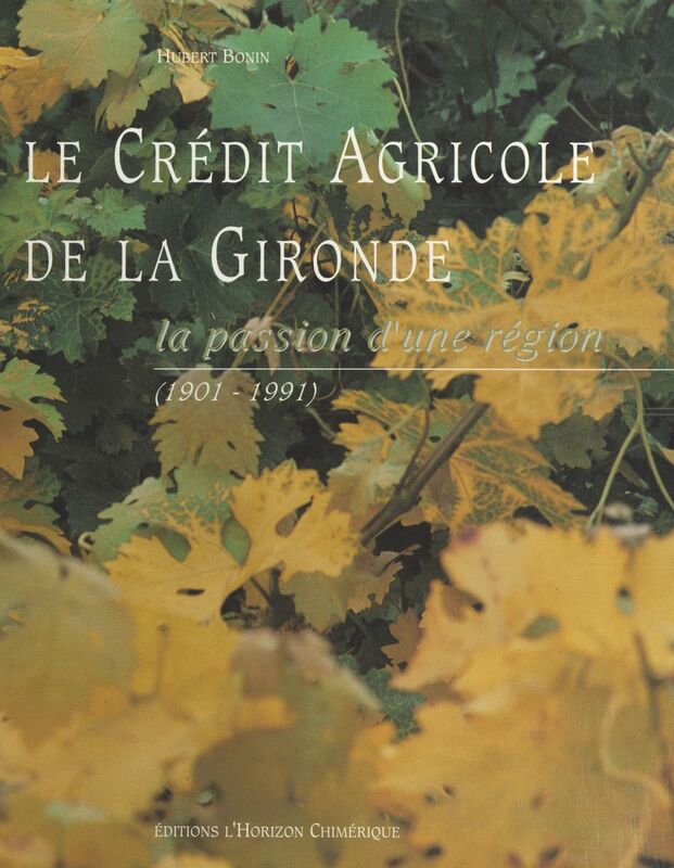 Le Crédit agricole de la Gironde : la passion d'une région, 1901-1991