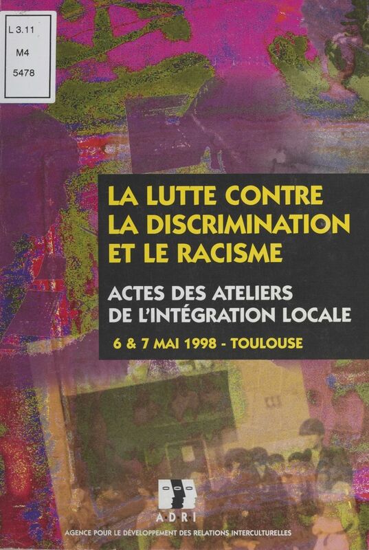 La lutte contre la discrimination et le racisme Actes des Ateliers de l'intégration locale, 6 et 7 mai 1998, Toulouse