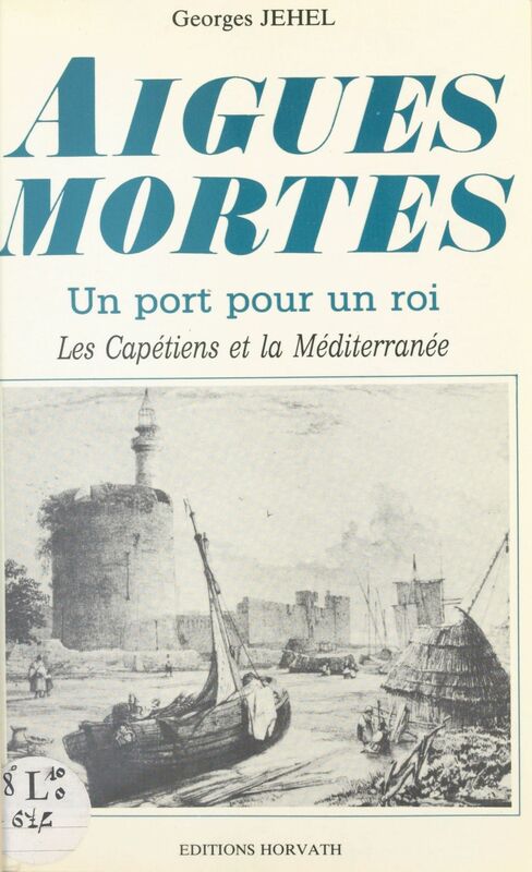 Aigues-Mortes : un port pour un roi, les Capétiens et la Méditerranée
