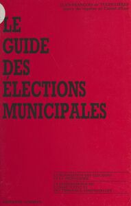 Le guide des élections municipales : l'organisation des élections et la propagande, la jurisprudence du Conseil d'État et des tribunaux administratifs