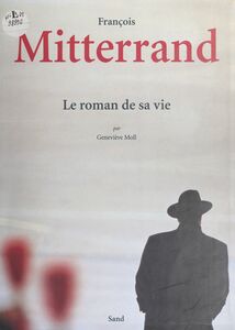 François Mitterrand, le roman de sa vie