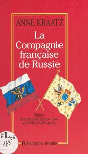 La Compagnie française de Russie : histoire du commerce franco-russe aux XVIIe et XVIIIe siècles