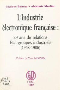 L'industrie électronique française : 29 ans de relations État-groupes industriels (1958-1986)