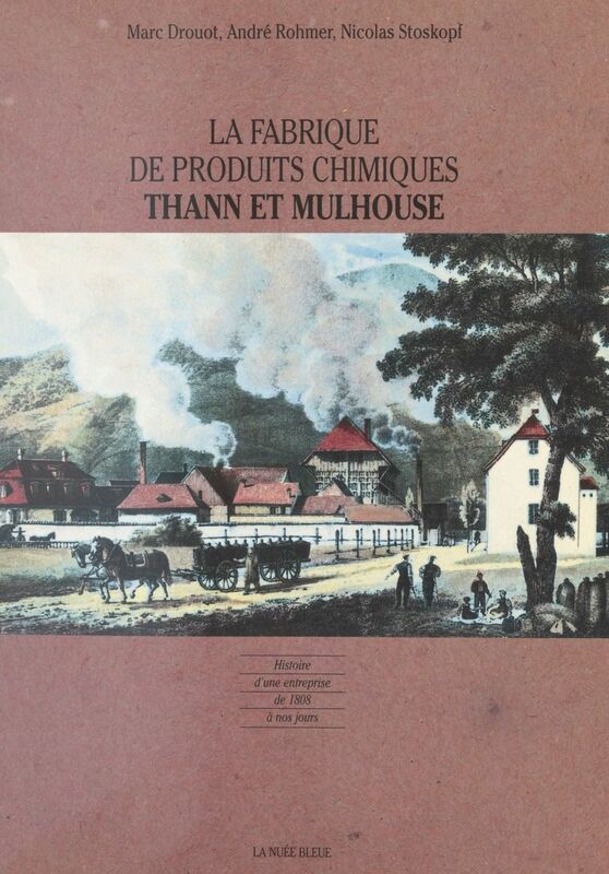 La fabrique de produits chimiques Thann et Mulhouse : histoire d'une entreprise de 1808 à nos jours