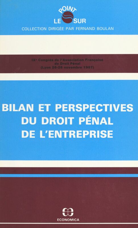 Bilan et perspectives du droit pénal de l'entreprise IXe Congrès de l'Association française de droit pénal, Lyon, 26-28 novembre 1987
