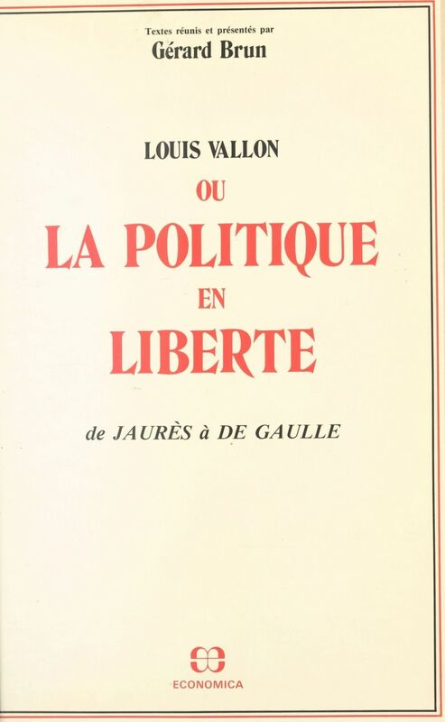 Louis Vallon ou La politique en liberté : de Jaurès à de Gaulle