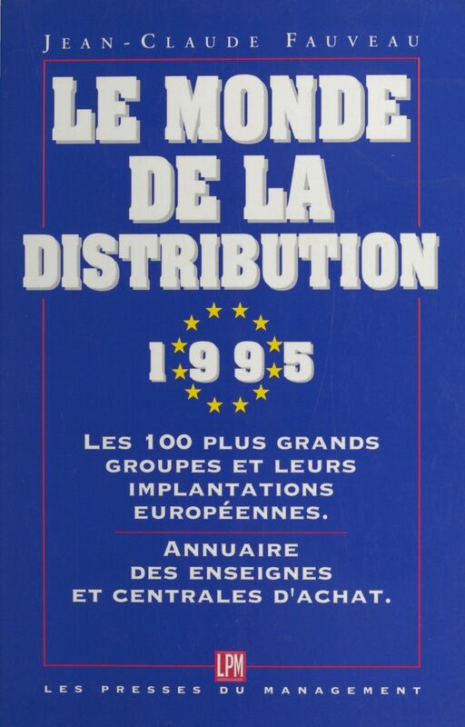 Le monde de la distribution 1995 : les 100 plus grands groupes et leurs implantations européennes. Annuaire des enseignes et centrales d'achat