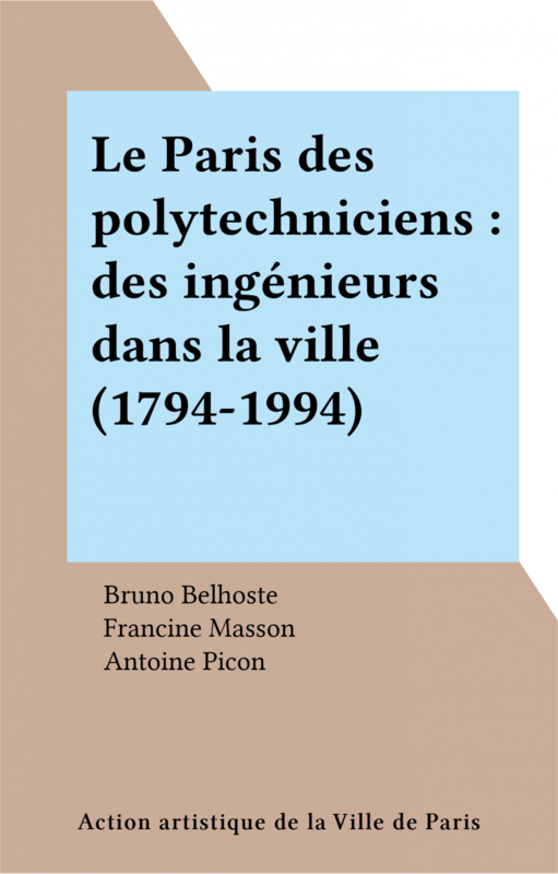 Le Paris des polytechniciens : des ingénieurs dans la ville (1794-1994)
