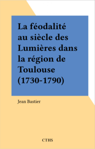 La féodalité au siècle des Lumières dans la région de Toulouse (1730-1790)