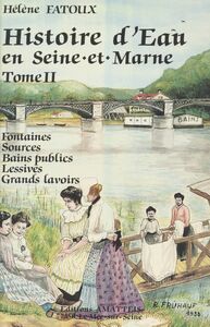 Histoire d'eau en Seine-et-Marne (2) : Culte des fontaines, des sources, des puits, les sources minérales, les thermes et bains publics, les blanchisseuses, la lessive, les grands lavoirs